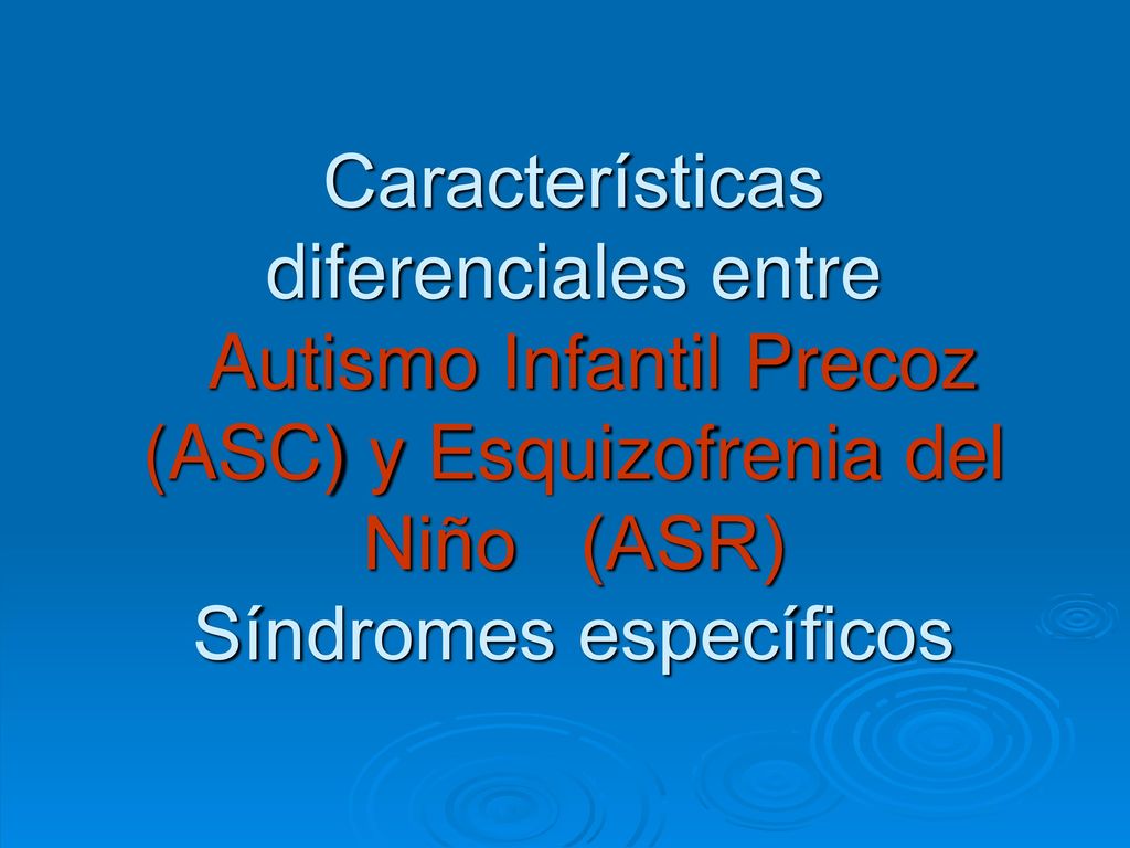 Características diferenciales entre Autismo Infantil Precoz (ASC) y Esquizofrenia del Niño (ASR) Síndromes específicos