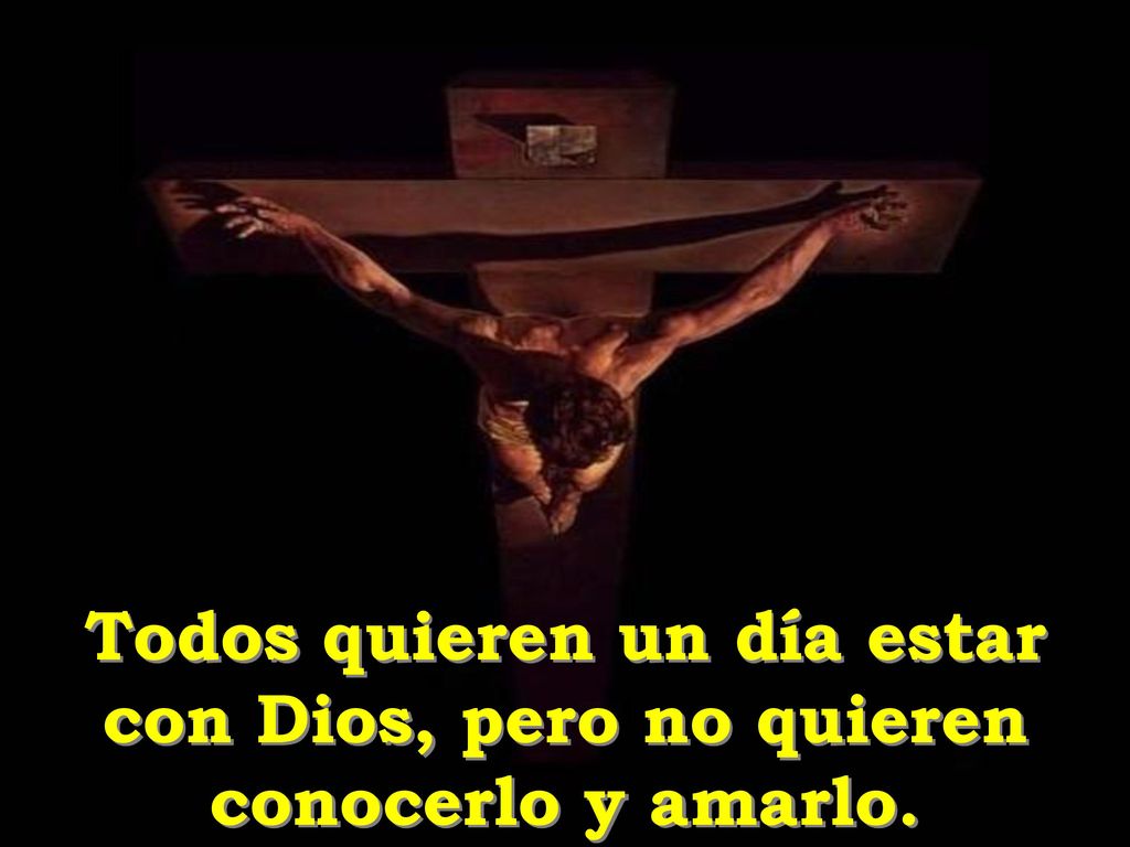 Todos quieren un día estar con Dios, pero no quieren conocerlo y amarlo.