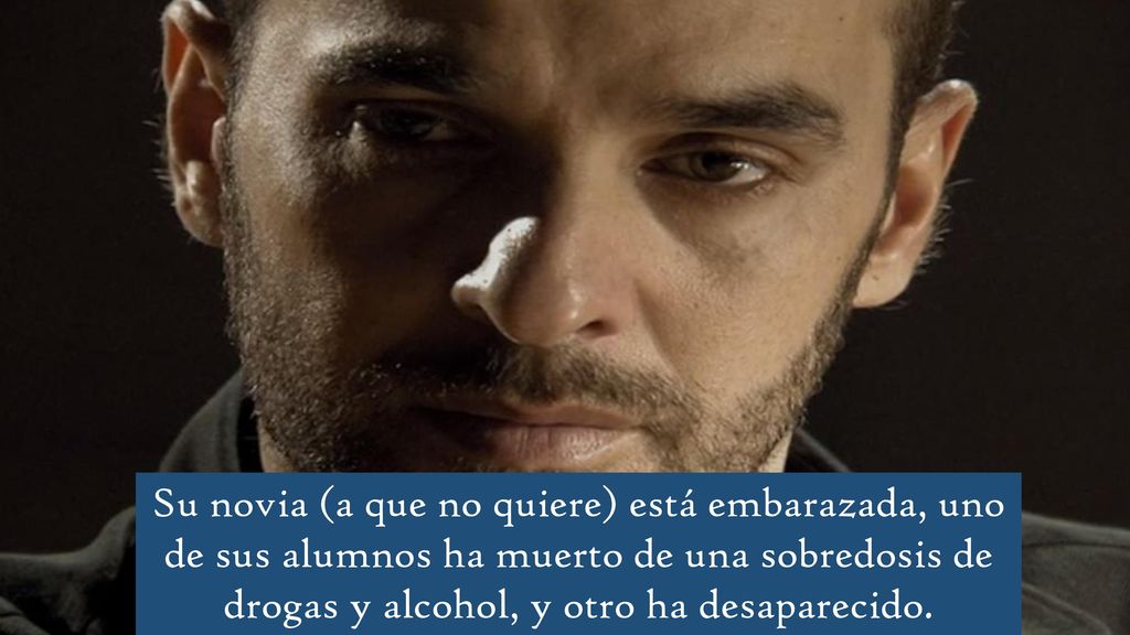 Su novia (a que no quiere) está embarazada, uno de sus alumnos ha muerto de una sobredosis de drogas y alcohol, y otro ha desaparecido.