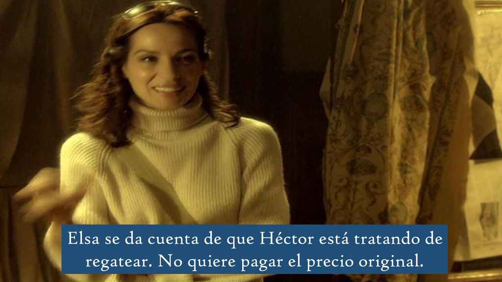 Elsa se da cuenta de que Héctor está tratando de regatear