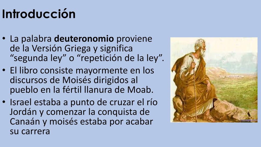 Introducción La palabra deuteronomio proviene de la Versión Griega y significa segunda ley o repetición de la ley .