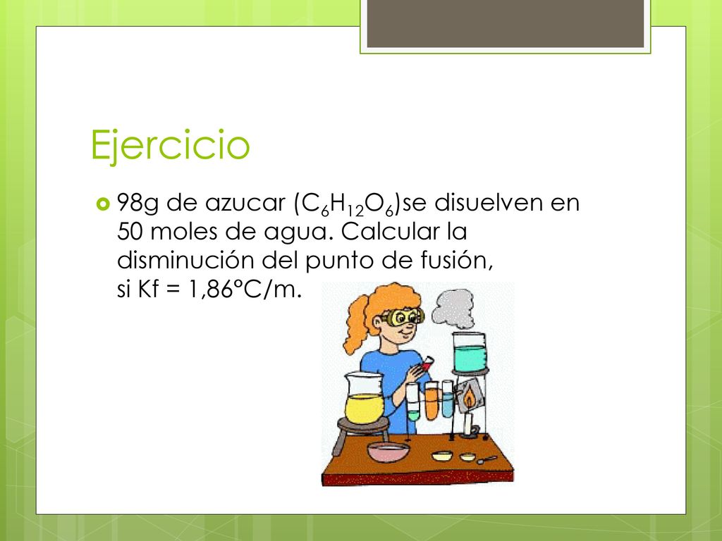 Ejercicio 98g de azucar (C6H12O6)se disuelven en 50 moles de agua.
