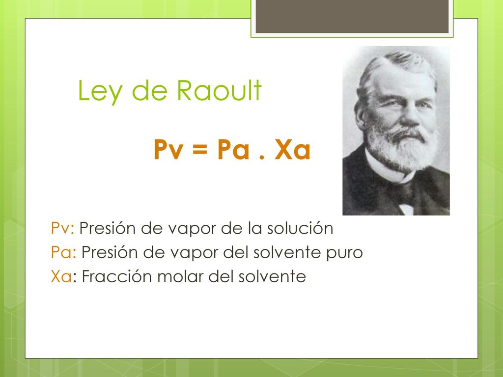 Ley de Raoult Pv = Pa . Xa Pv: Presión de vapor de la solución