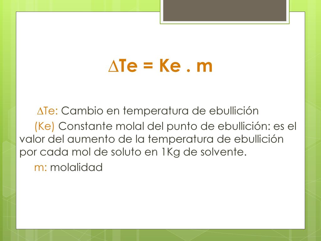 ∆Te = Ke . m ∆Te: Cambio en temperatura de ebullición