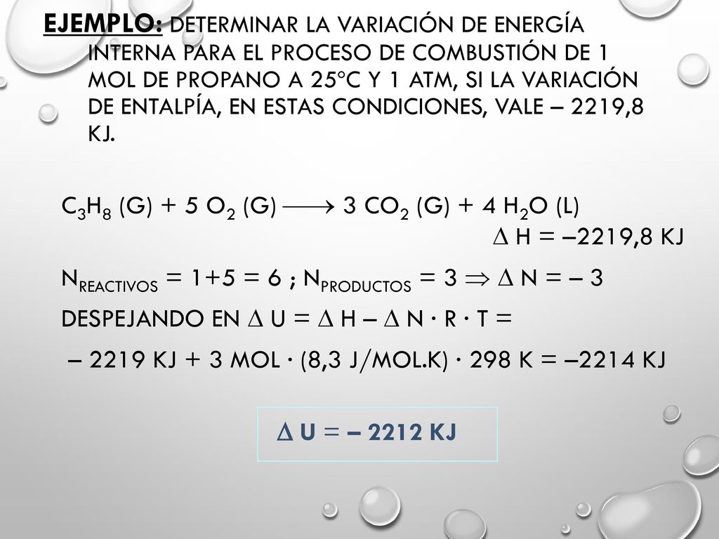 Ejemplo: Determinar la variación de energía interna para el proceso de combustión de 1 mol de propano a 25ºC y 1 atm, si la variación de entalpía, en estas condiciones, vale – 2219,8 kJ.