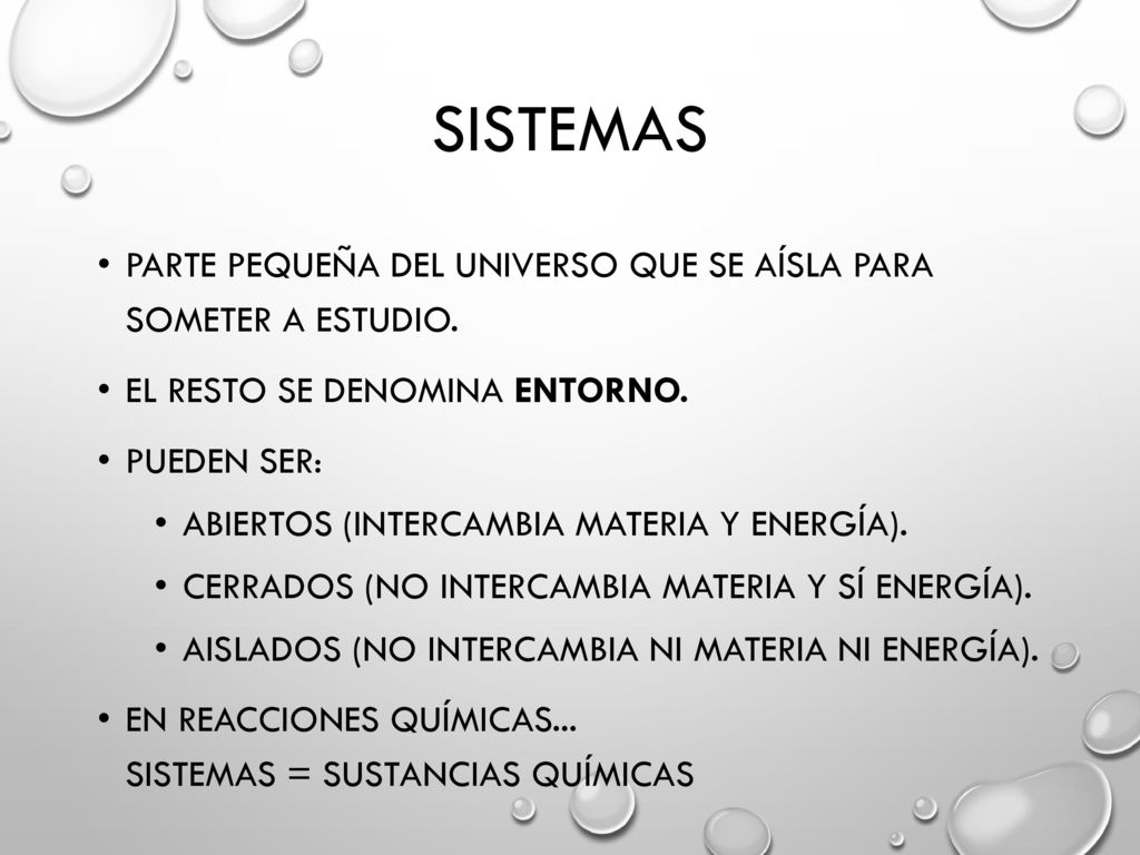 Sistemas Parte pequeña del universo que se aísla para someter a estudio. El resto se denomina ENTORNO.