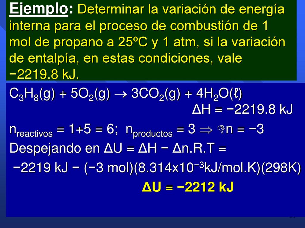 Ejemplo: Determinar la variación de energía interna para el proceso de combustión de 1 mol de propano a 25ºC y 1 atm, si la variación de entalpía, en estas condiciones, vale − kJ.