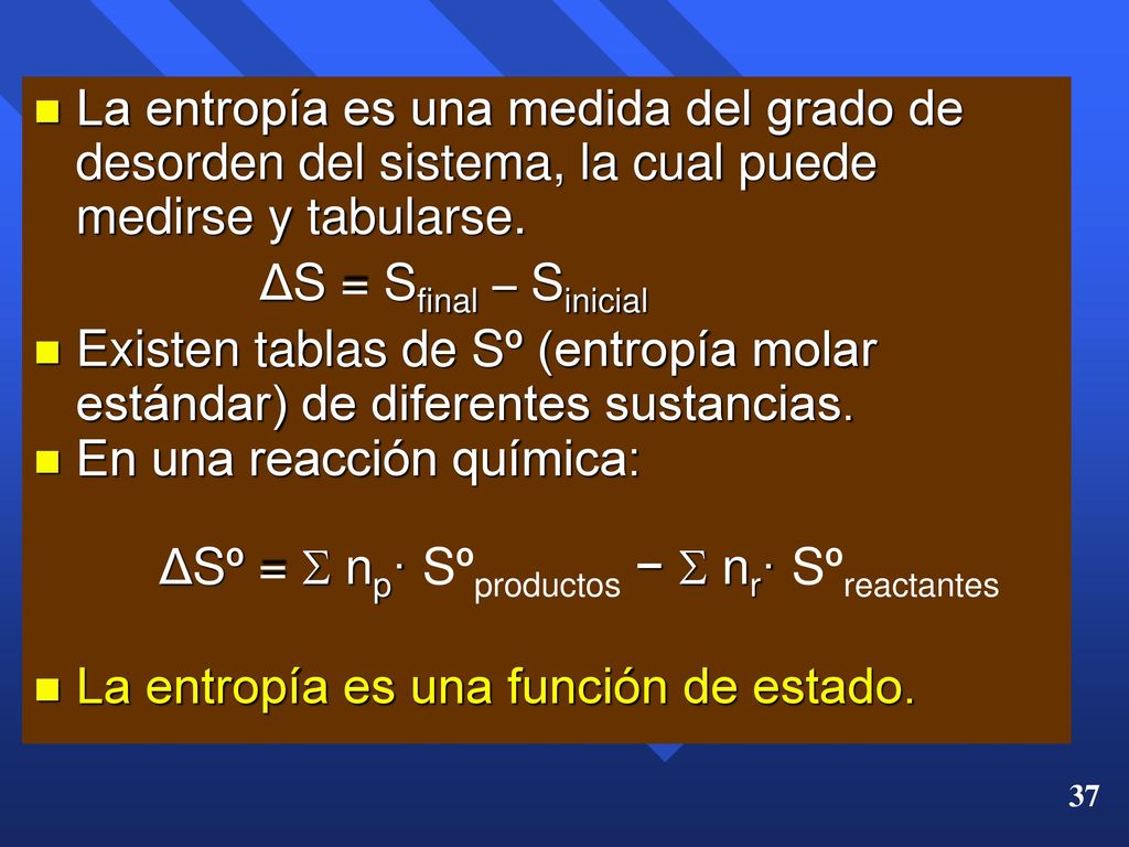 La entropía es una medida del grado de desorden del sistema, la cual puede medirse y tabularse.