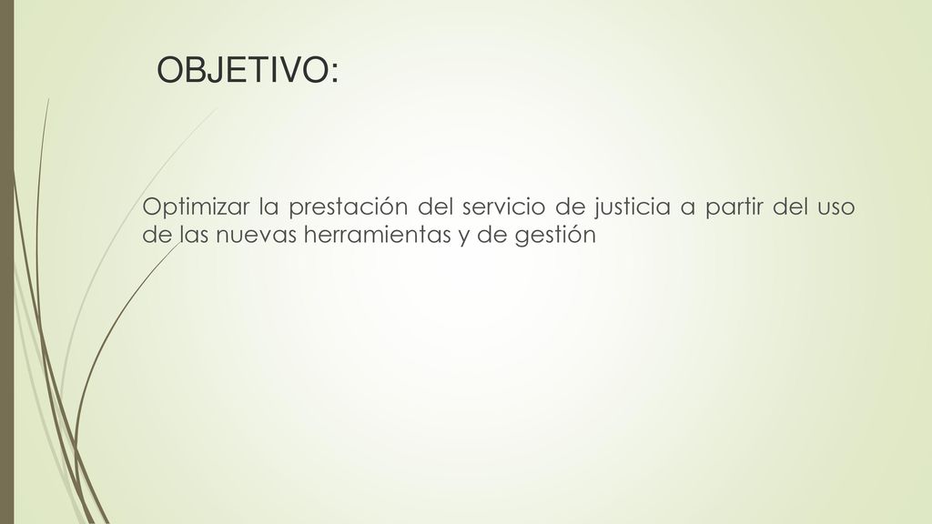 OBJETIVO: Optimizar la prestación del servicio de justicia a partir del uso de las nuevas herramientas y de gestión.