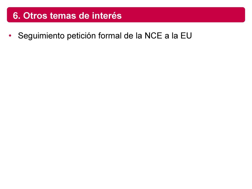 6. Otros temas de interés Seguimiento petición formal de la NCE a la EU
