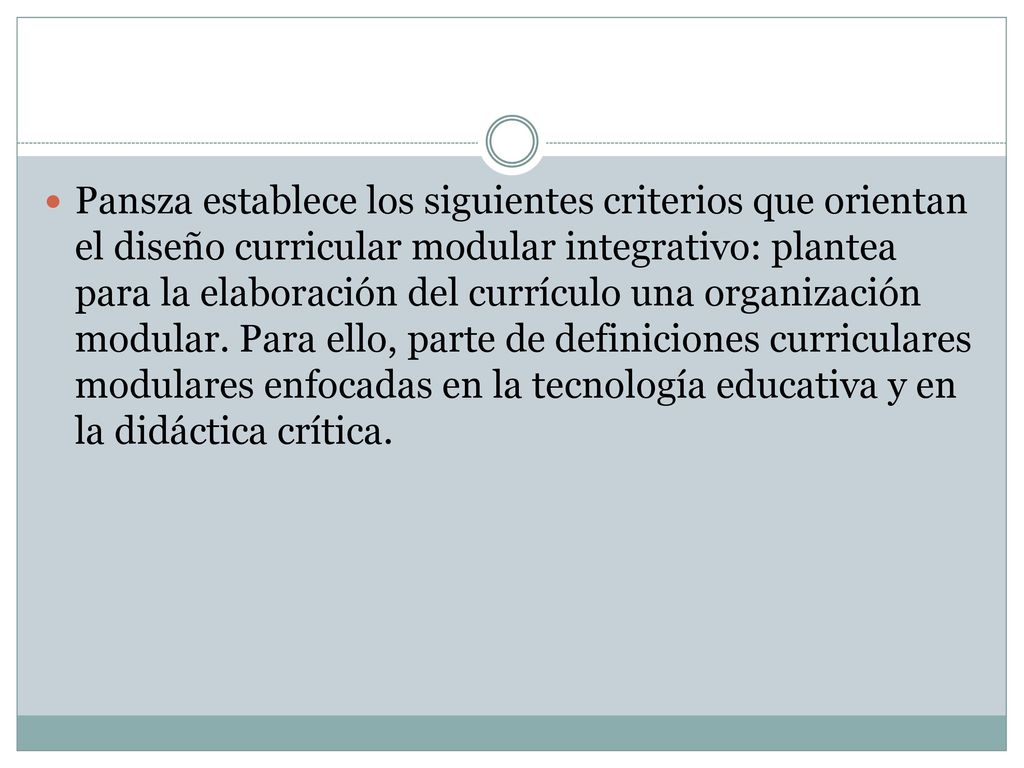 Pansza establece los siguientes criterios que orientan el diseño curricular modular integrativo: plantea para la elaboración del currículo una organización modular.