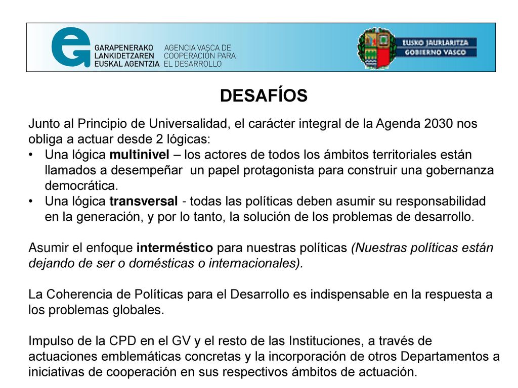 DESAFÍOS Junto al Principio de Universalidad, el carácter integral de la Agenda 2030 nos obliga a actuar desde 2 lógicas: