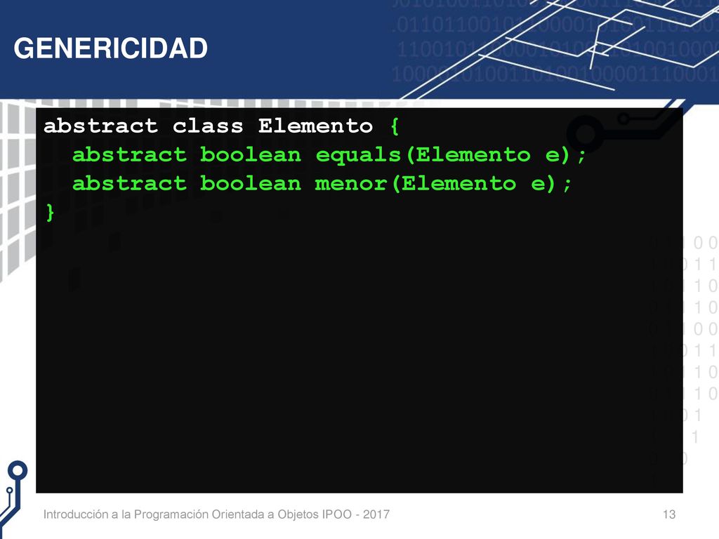 GENERICIDAD abstract class Elemento { abstract boolean equals(Elemento e); abstract boolean menor(Elemento e); }