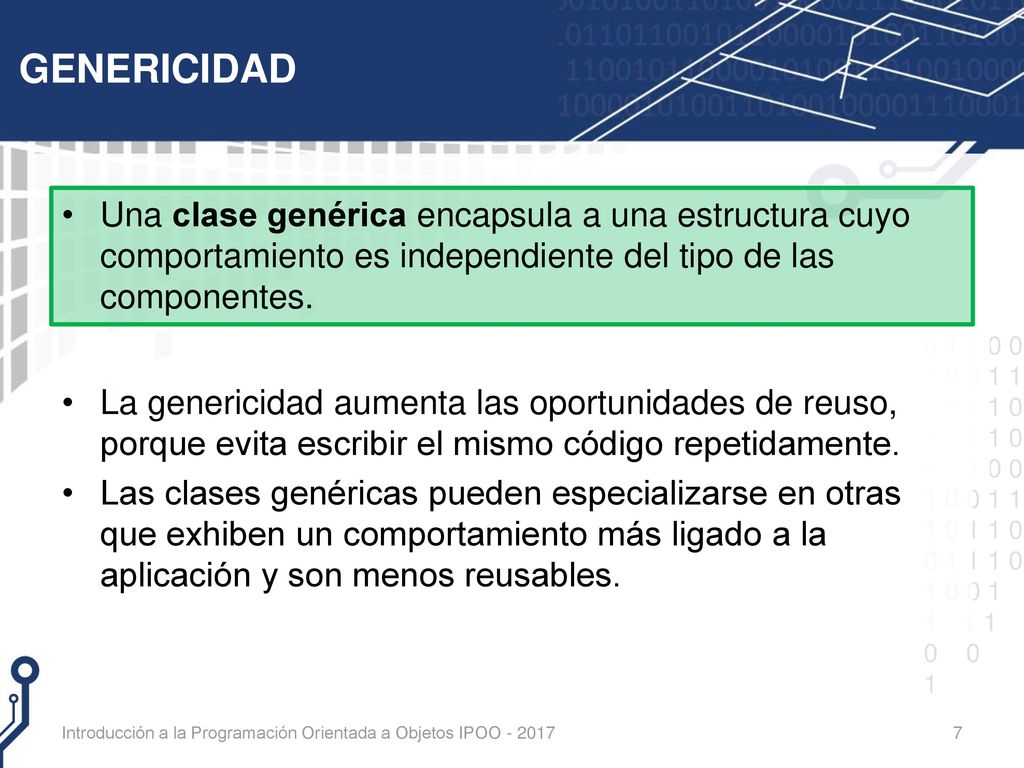 GENERICIDAD Una clase genérica encapsula a una estructura cuyo comportamiento es independiente del tipo de las componentes.