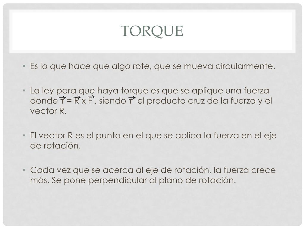 torque Es lo que hace que algo rote, que se mueva circularmente.