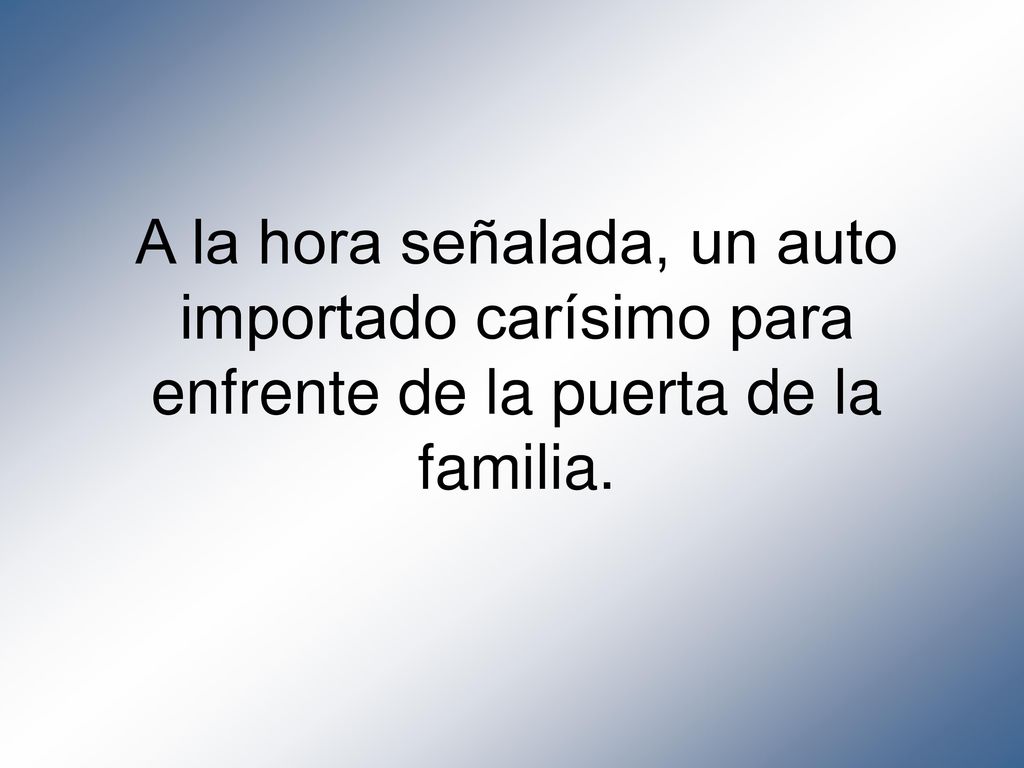 A la hora señalada, un auto importado carísimo para enfrente de la puerta de la familia.