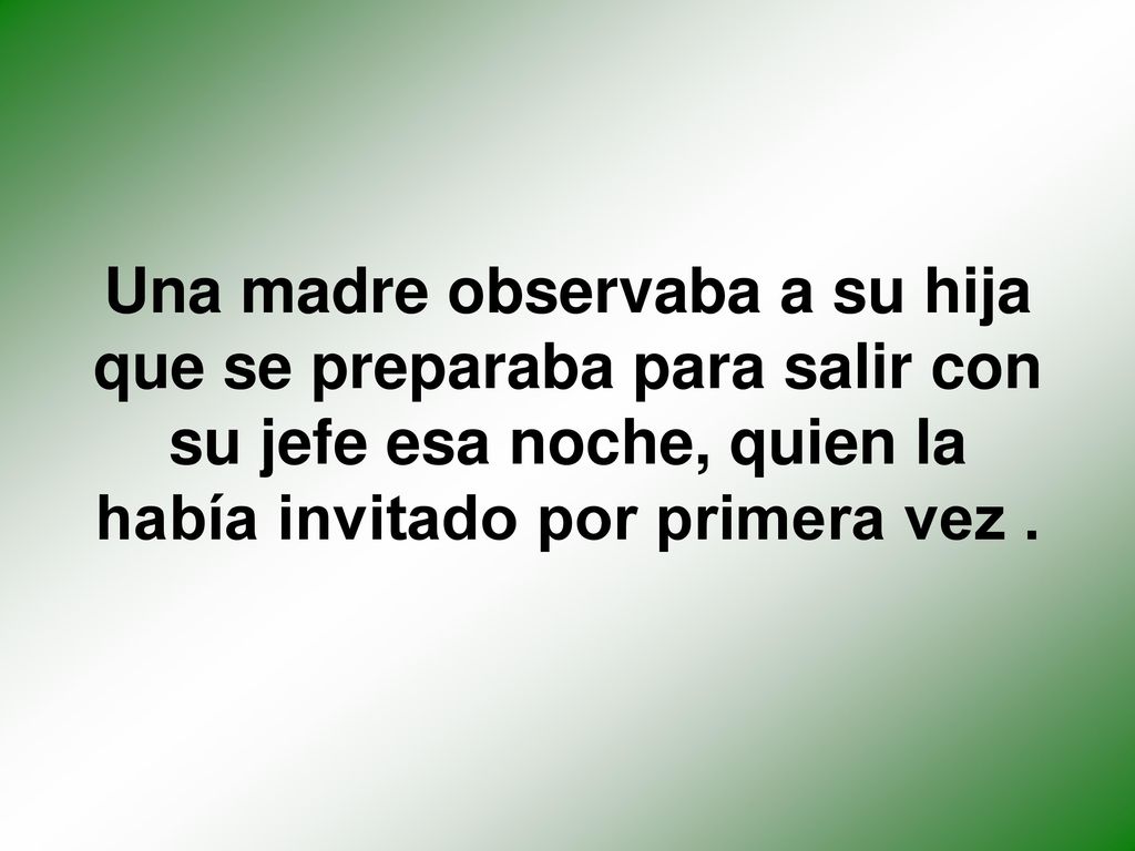 Una madre observaba a su hija que se preparaba para salir con su jefe esa noche, quien la había invitado por primera vez .