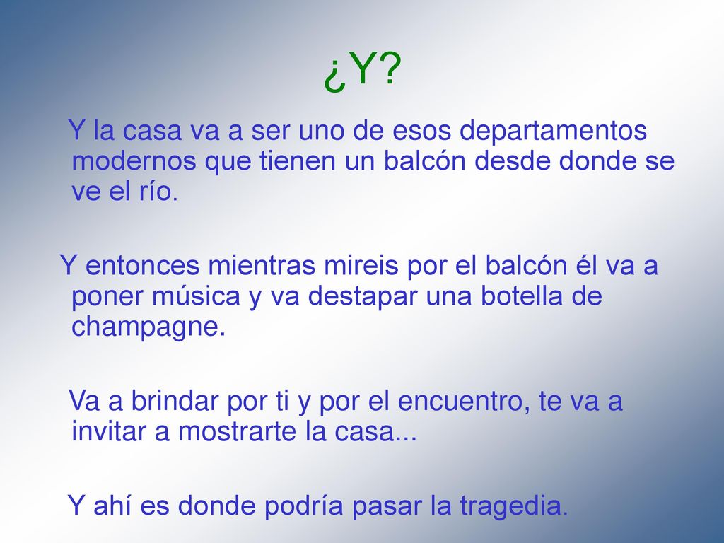 ¿Y Y la casa va a ser uno de esos departamentos modernos que tienen un balcón desde donde se ve el río.