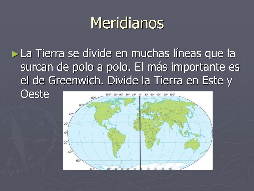 Meridianos La Tierra se divide en muchas líneas que la surcan de polo a polo.