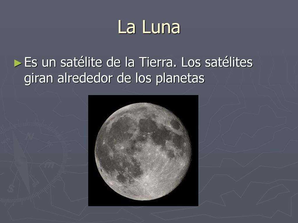 La Luna Es un satélite de la Tierra. Los satélites giran alrededor de los planetas