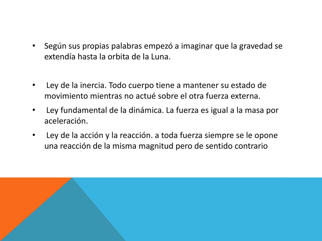 Según sus propias palabras empezó a imaginar que la gravedad se extendía hasta la orbita de la Luna.