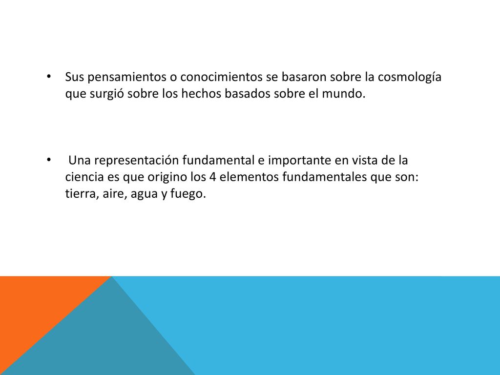 Sus pensamientos o conocimientos se basaron sobre la cosmología que surgió sobre los hechos basados sobre el mundo.