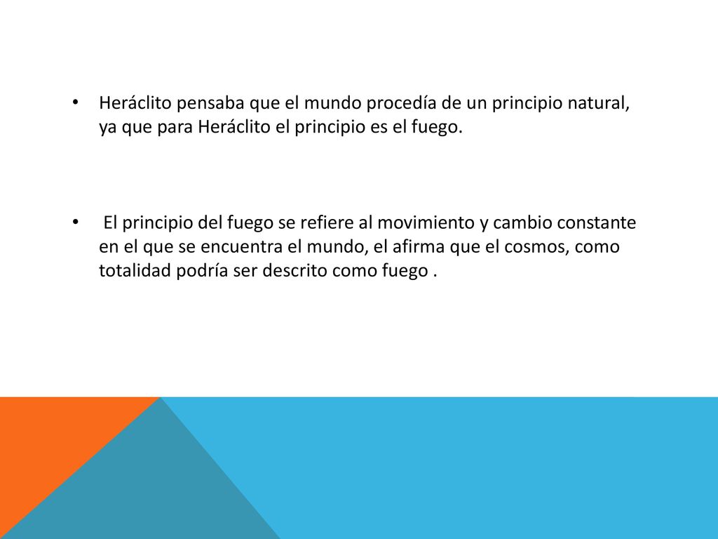 Heráclito pensaba que el mundo procedía de un principio natural, ya que para Heráclito el principio es el fuego.