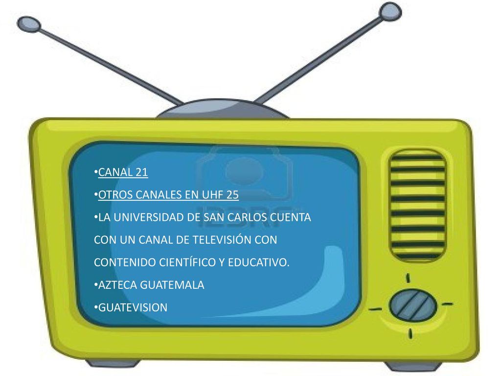 CANAL 21 OTROS CANALES EN UHF 25. LA UNIVERSIDAD DE SAN CARLOS CUENTA CON UN CANAL DE TELEVISIÓN CON CONTENIDO CIENTÍFICO Y EDUCATIVO.