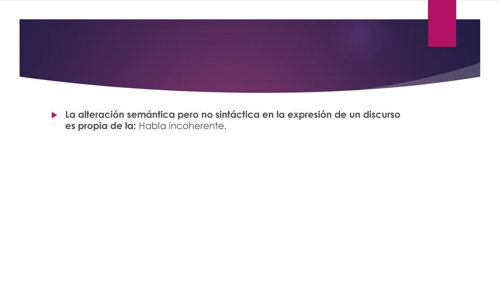 La alteración semántica pero no sintáctica en la expresión de un discurso es propia de la: Habla incoherente.