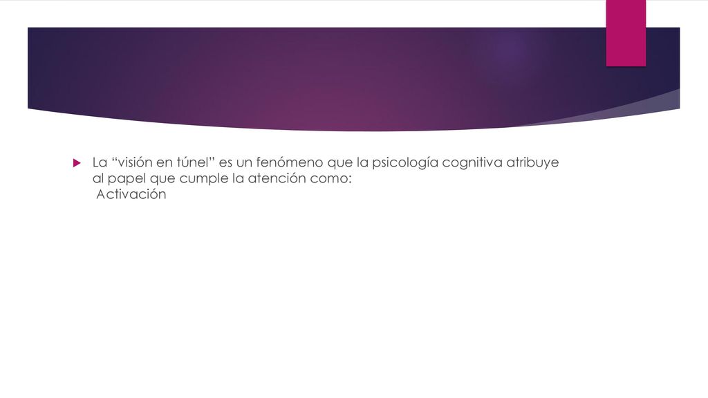 La visión en túnel es un fenómeno que la psicología cognitiva atribuye al papel que cumple la atención como: Activación