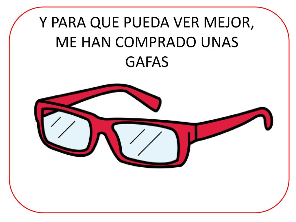 Y PARA QUE PUEDA VER MEJOR, ME HAN COMPRADO UNAS GAFAS