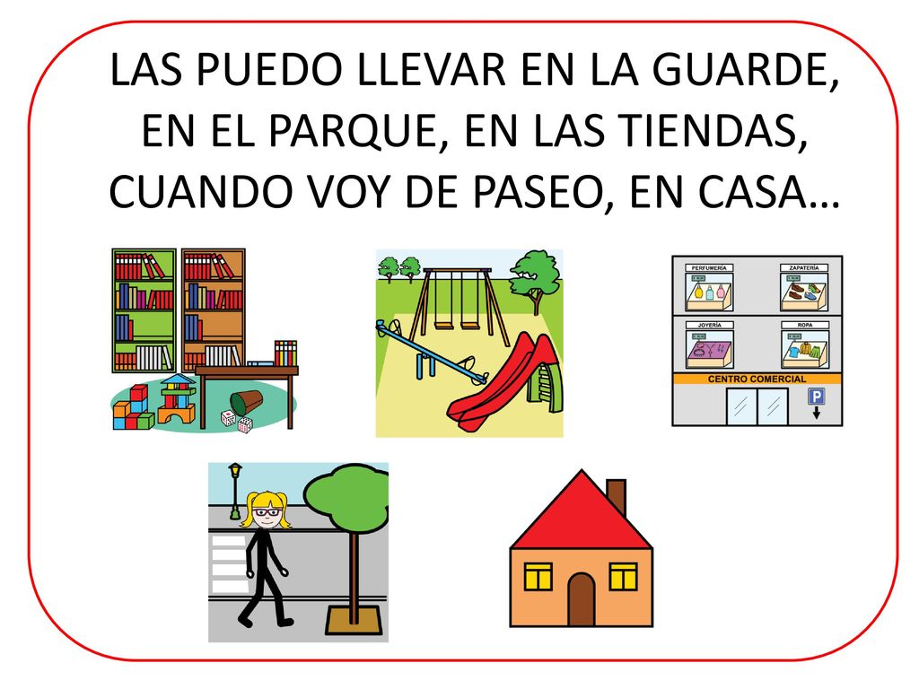 LAS PUEDO LLEVAR EN LA GUARDE, EN EL PARQUE, EN LAS TIENDAS, CUANDO VOY DE PASEO, EN CASA…