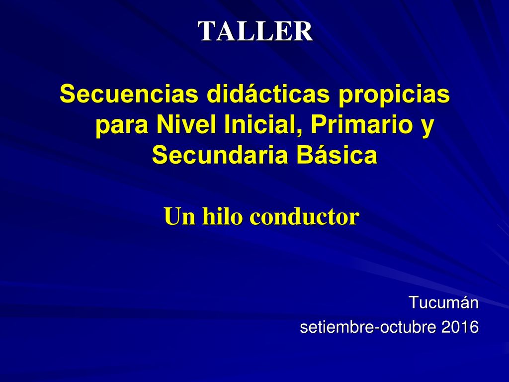 TALLER Secuencias didácticas propicias para Nivel Inicial, Primario y Secundaria Básica. Un hilo conductor.