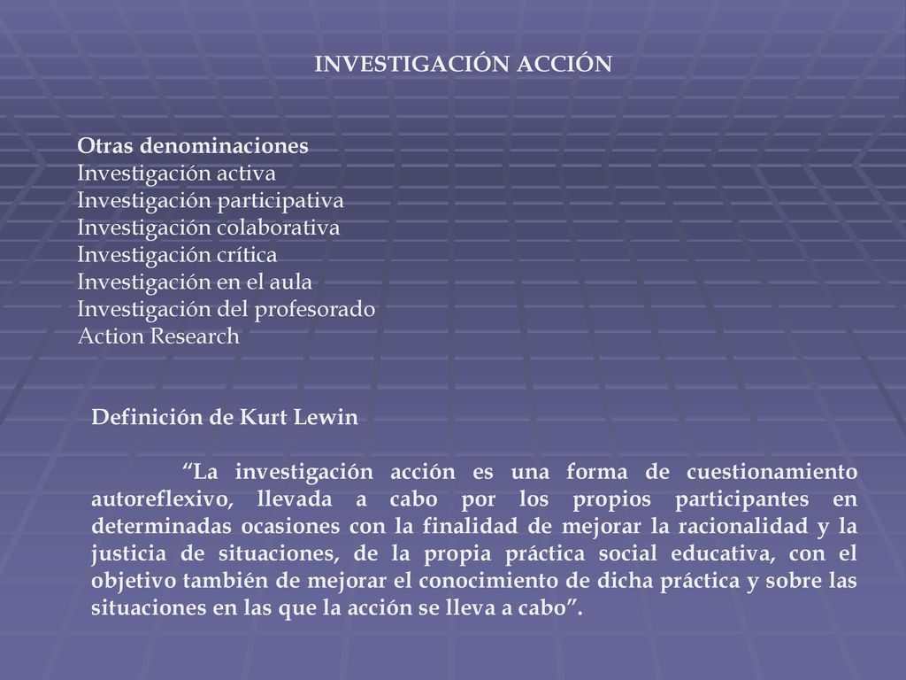 INVESTIGACIÓN ACCIÓN Otras denominaciones. Investigación activa. Investigación participativa. Investigación colaborativa.