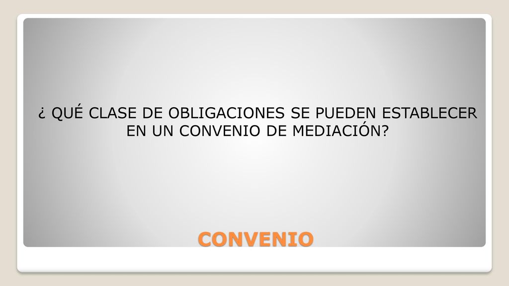 ¿ QUÉ CLASE DE OBLIGACIONES SE PUEDEN ESTABLECER EN UN CONVENIO DE MEDIACIÓN