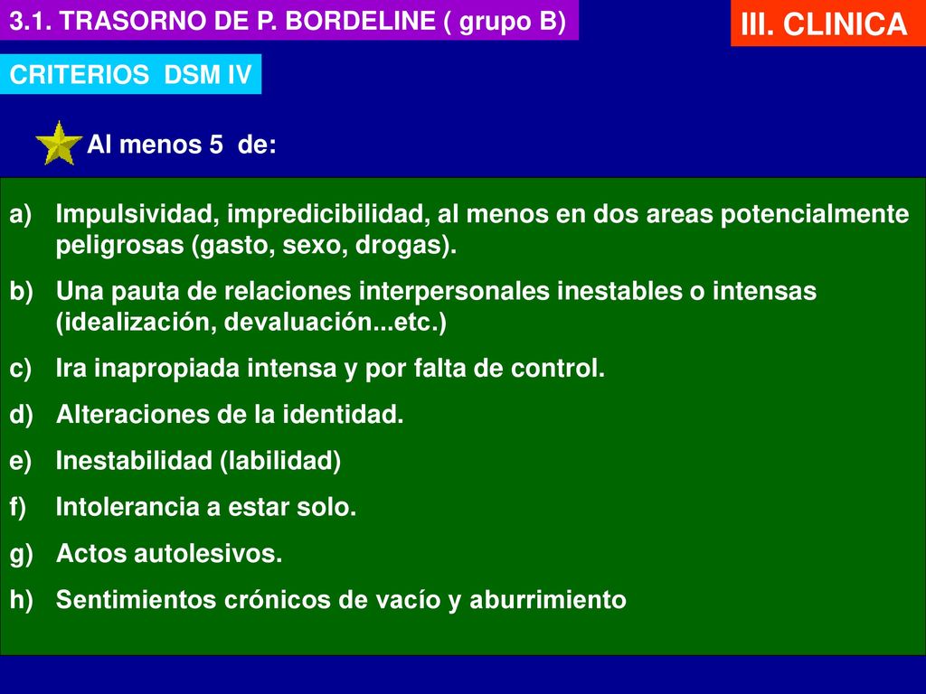 III. CLINICA 3.1. TRASORNO DE P. BORDELINE ( grupo B) CRITERIOS DSM IV