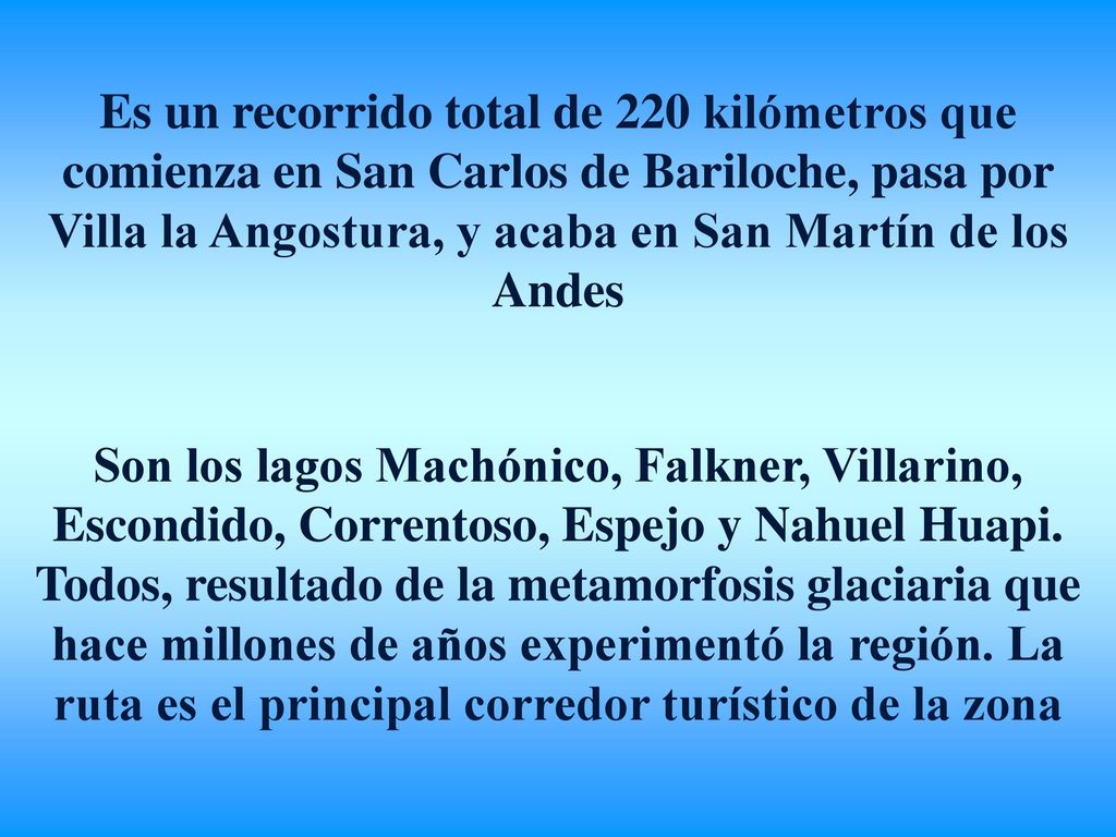 Es un recorrido total de 220 kilómetros que comienza en San Carlos de Bariloche, pasa por Villa la Angostura, y acaba en San Martín de los Andes