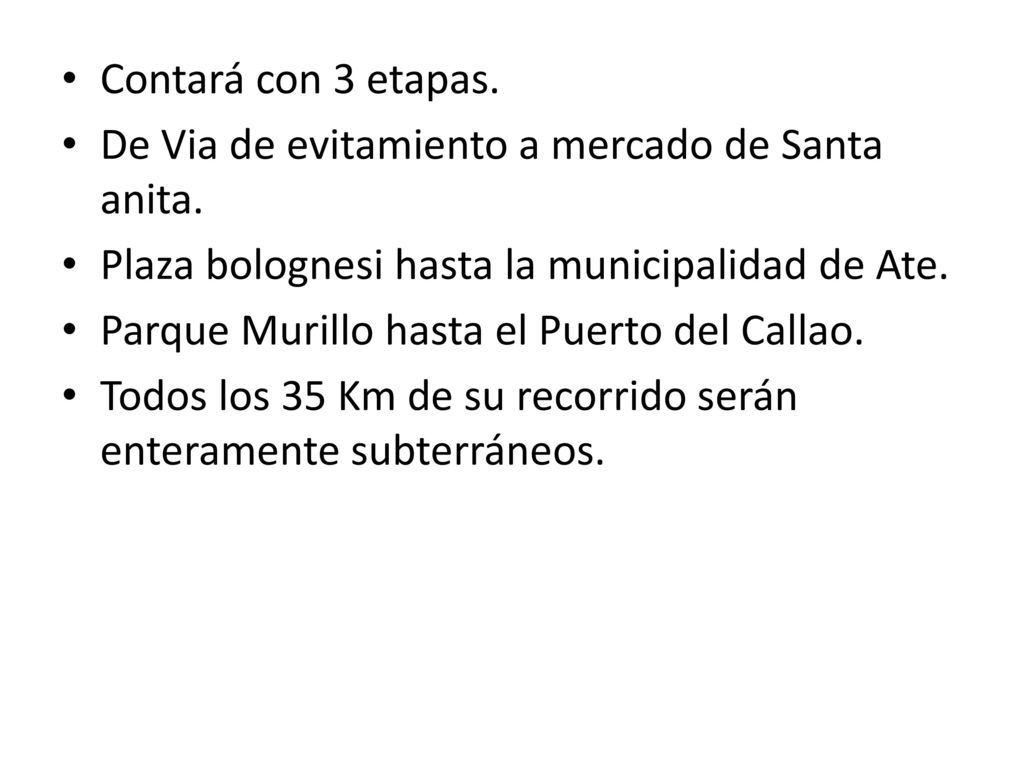 Contará con 3 etapas. De Via de evitamiento a mercado de Santa anita. Plaza bolognesi hasta la municipalidad de Ate.
