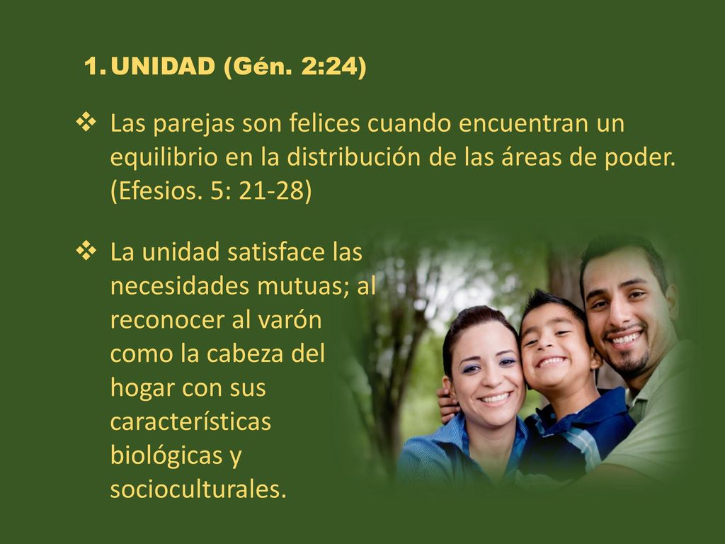 UNIDAD (Gén. 2:24) Las parejas son felices cuando encuentran un equilibrio en la distribución de las áreas de poder. (Efesios. 5: 21-28)