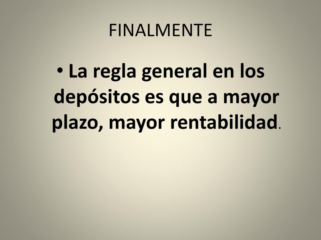 FINALMENTE La regla general en los depósitos es que a mayor plazo, mayor rentabilidad.
