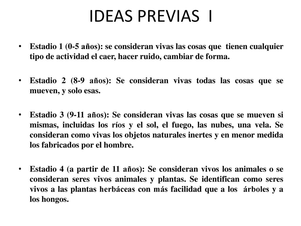IDEAS PREVIAS I Estadio 1 (0-5 años): se consideran vivas las cosas que tienen cualquier tipo de actividad el caer, hacer ruido, cambiar de forma.