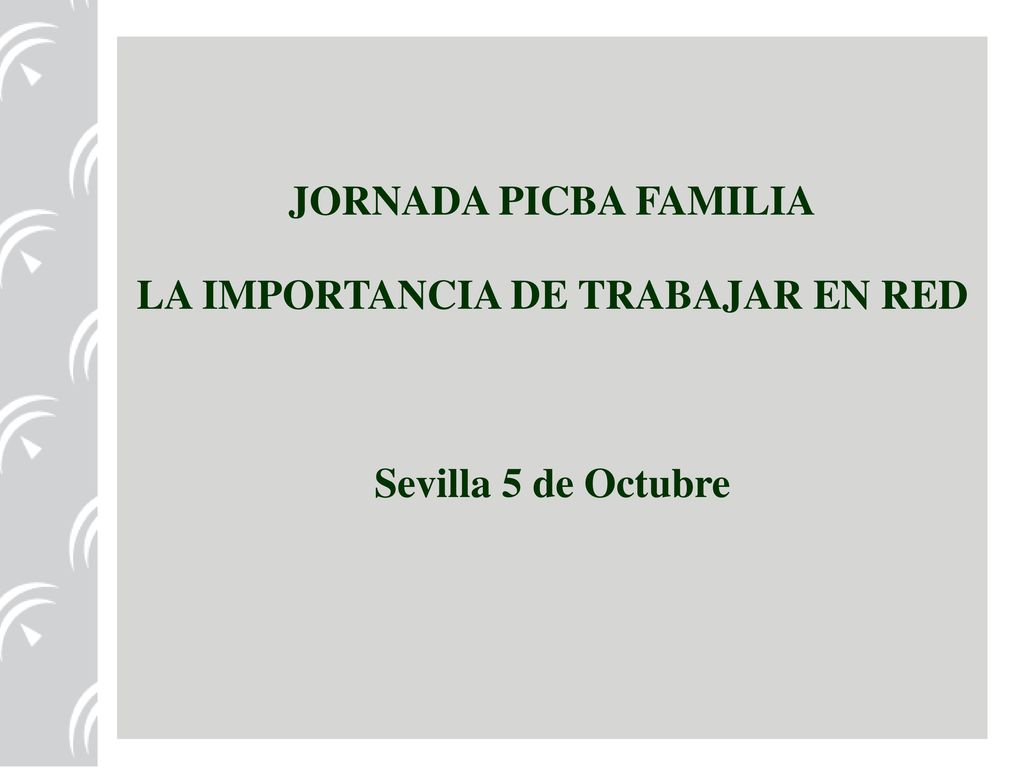 JORNADA PICBA FAMILIA LA IMPORTANCIA DE TRABAJAR EN RED Sevilla 5 de Octubre