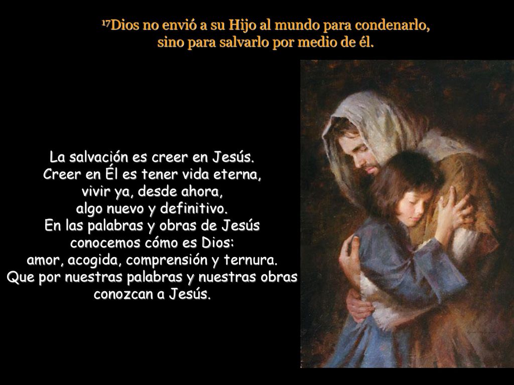 17Dios no envió a su Hijo al mundo para condenarlo, sino para salvarlo por medio de él.