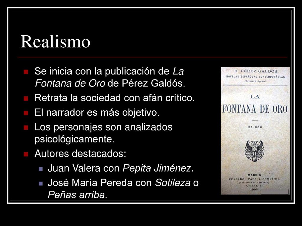 Realismo Se inicia con la publicación de La Fontana de Oro de Pérez Galdós. Retrata la sociedad con afán crítico.