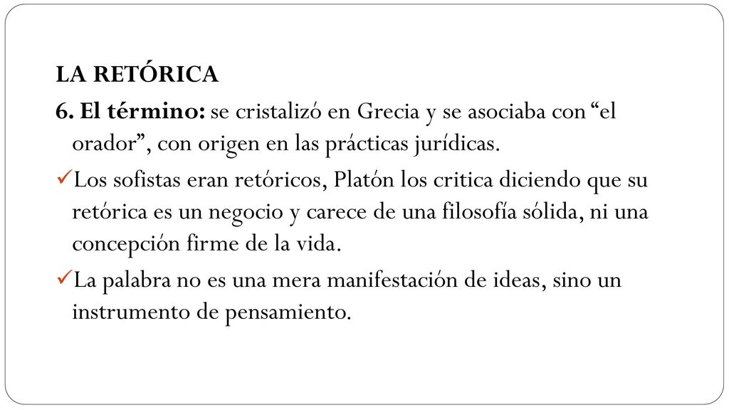 LA RETÓRICA 6. El término: se cristalizó en Grecia y se asociaba con el orador , con origen en las prácticas jurídicas.