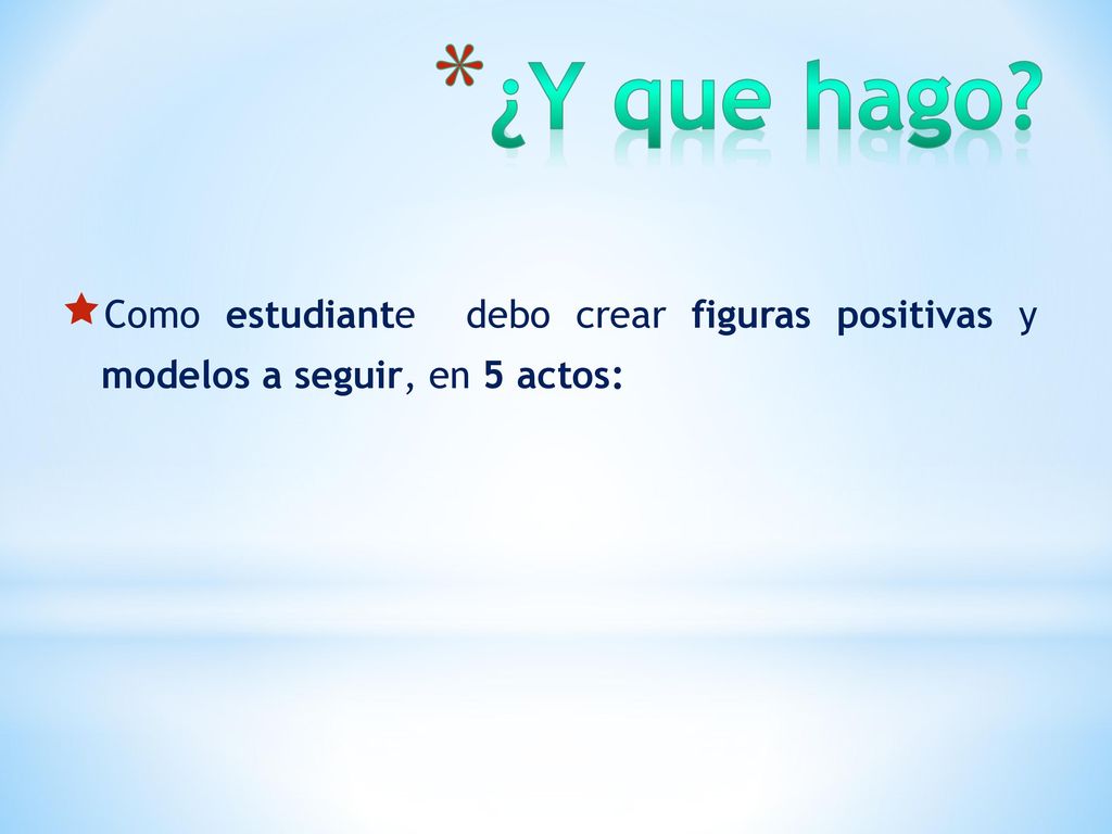 ¿Y que hago Como estudiante debo crear figuras positivas y modelos a seguir, en 5 actos: