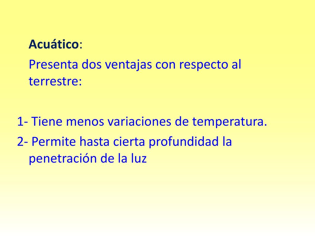 Acuático: Presenta dos ventajas con respecto al terrestre: 1- Tiene menos variaciones de temperatura.