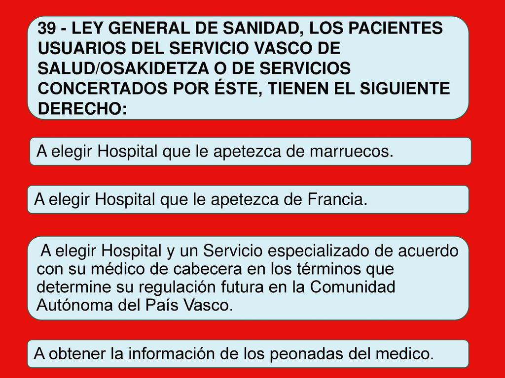 39 - LEY GENERAL DE SANIDAD, LOS PACIENTES USUARIOS DEL SERVICIO VASCO DE SALUD/OSAKIDETZA O DE SERVICIOS CONCERTADOS POR ÉSTE, TIENEN EL SIGUIENTE DERECHO: