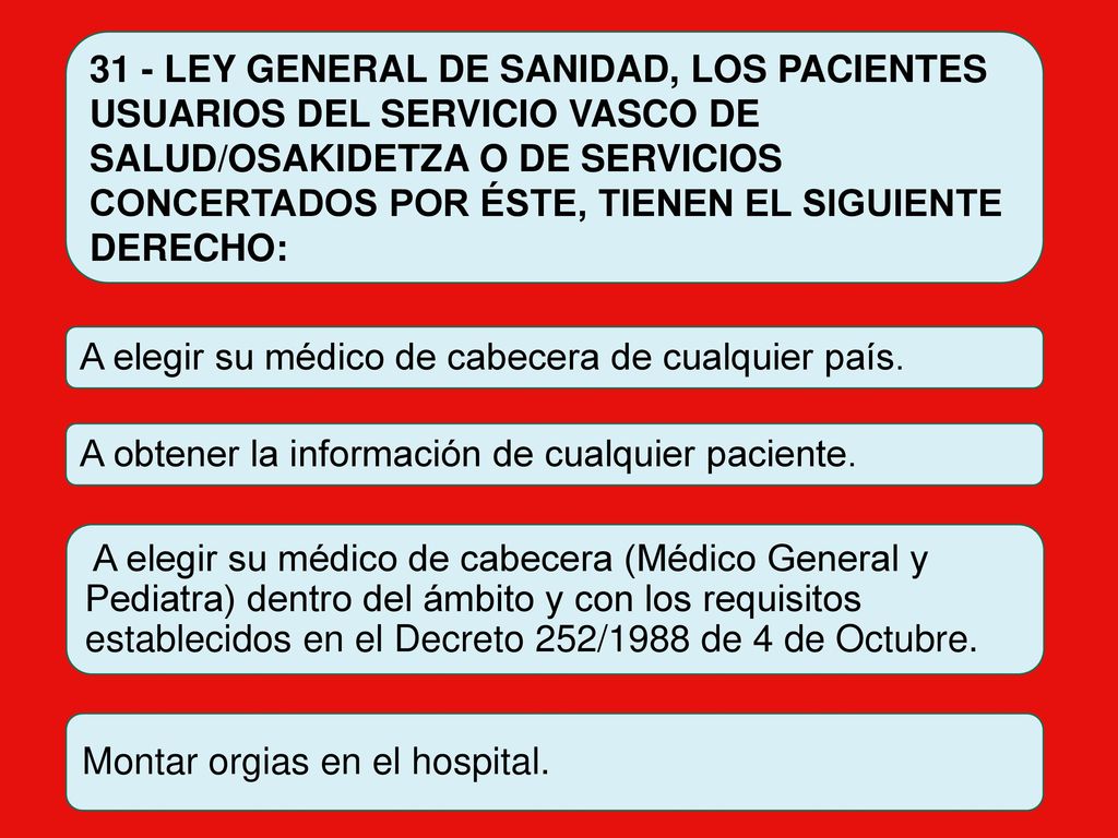 31 - LEY GENERAL DE SANIDAD, LOS PACIENTES USUARIOS DEL SERVICIO VASCO DE SALUD/OSAKIDETZA O DE SERVICIOS CONCERTADOS POR ÉSTE, TIENEN EL SIGUIENTE DERECHO: