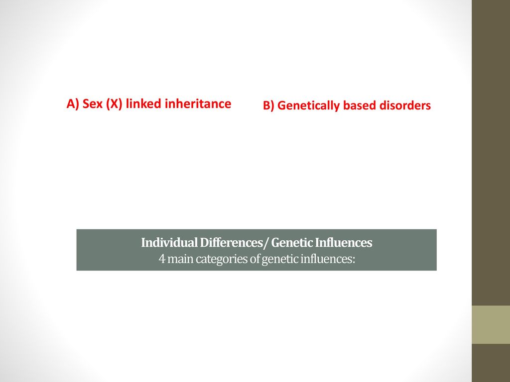 A) Sex (X) linked inheritance B) Genetically based disorders